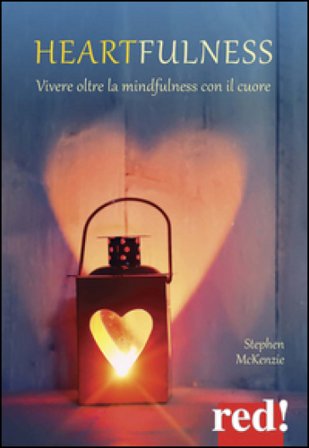 Heartfulness. Vivere oltre la mindfulness con il cuore Stephen McKenzie
