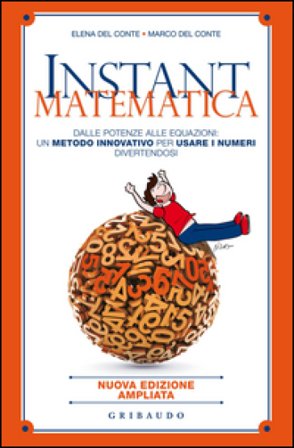 Instant matematica. Dalle potenze alle equazioni: un metodo innovativo per usare i numeri divertendosi Elena Del Conte