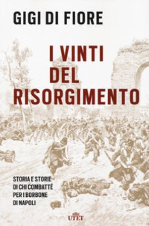 I vinti del Risorgimento. Storia e storie di chi combatté per i Borbone di Napoli. Nuova ediz. Gigi Di Fiore