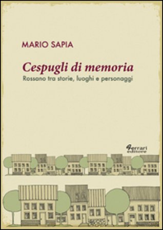 Cespugli di memoria. Rossano tra storie, luoghi e personaggi Mario Sapia