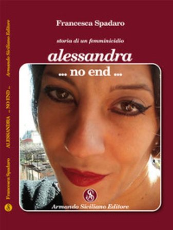 Alessandra ...non end... Storia di un femminicidio Francesca Spadaro