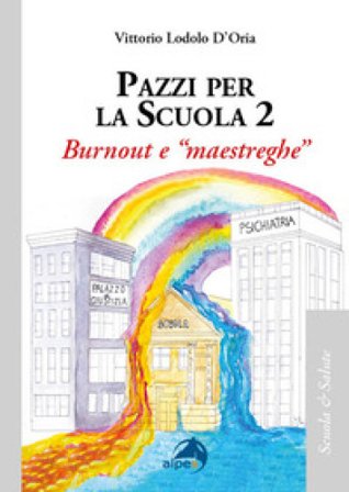 Pazzi per la scuola. Vol. 2: Burnout e «maestreghe» Vittorio Lodolo D'Oria