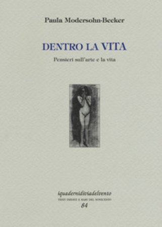 Dentro la vita. Pensieri sull'arte e la vita. Ediz. a colori Paula Modersohn Becker
