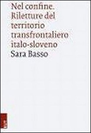 Nel confine. Riletture del territorio transfrontaliero italo-sloveno Sara Basso
