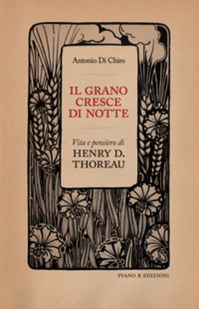 Il grano cresce di notte. Vita e pensiero di Henry D. Thoreau Antonio Di Chiro