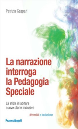 La narrazione interroga la pedagogia speciale. La sfida di abitare nuove storie inclusive Patrizia Gaspari