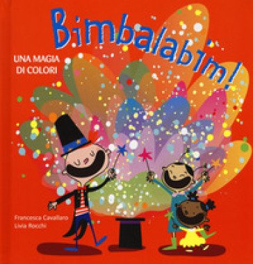 Bimbalabim! Una magia di colori. Ediz. a colori Francesca Cavallaro