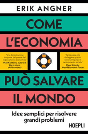 Come l'economia può salvare il mondo. Idee semplici per risolvere grandi problemi Erik Angner