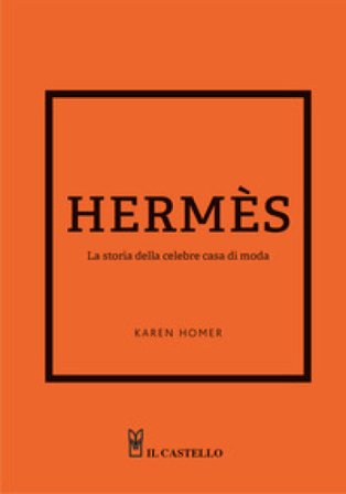 Hermes. La storia della celebre casa di moda Karen Homer