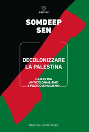 Decolonizzare la Palestina. Hamas tra anticolonialismo e postcolonialismo Somdeep Sen