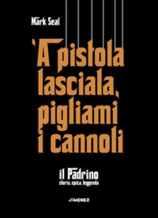 'A pistola lasciala, pigliami i cannoli. «Il Padrino», storia, epica, leggenda Mark Seal