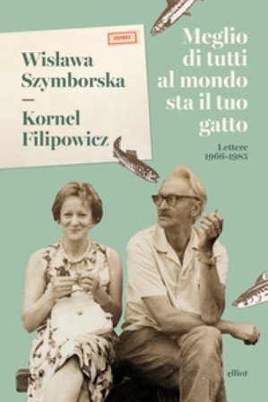 Meglio di tutti al mondo sta il tuo gatto. Lettere 1966-1985 Wislawa Szymborska