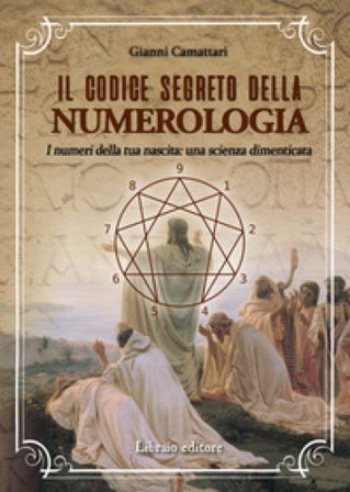Il codice segreto della numerologia. I numeri della tua nascita: una scienza dimenticata Gianni Camattari