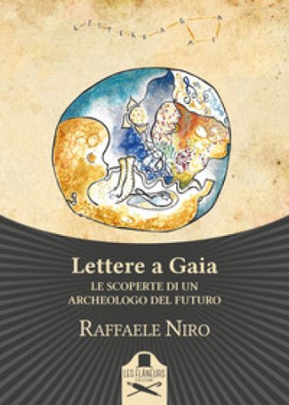 Lettere a Gaia. Le scoperte di un archeologo del futuro Raffaele Niro