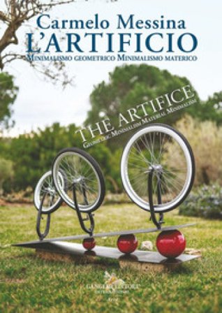 Carmelo Messina. L'Artificio. Minimalismo geometrico. Minimalismo materico-The Artifice. Geometric minimalism. Material minimalism. Ediz. illustrata