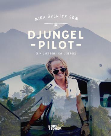 Mina äventyr som djungelpilot - Bok av Emil Sergel & Elin Larsson - Inbunden