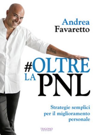 #Oltre la PNL. Strategie semplici per il miglioramento personale Andrea Favaretto