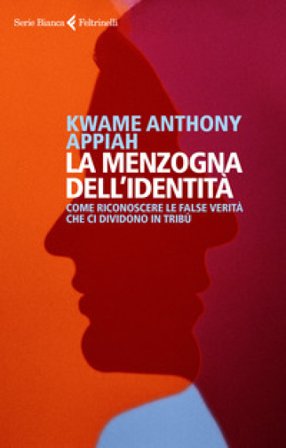 La menzogna dell'identità. Come riconoscere le false verità che ci dividono in tribù Kwame Anthony Appiah