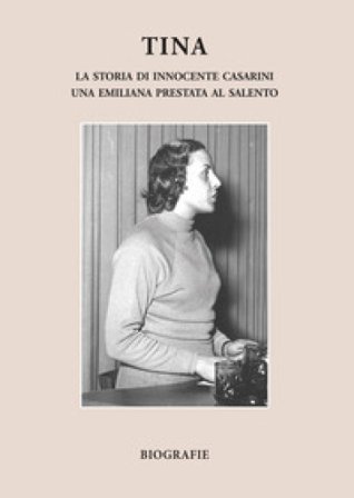 Tina. La storia di Innocente Casarini, una emiliana prestata al Salento Laura Giannoccolo