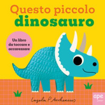 Questo piccolo dinosauro. Ediz. illustrata Ingela P. Arrhenius