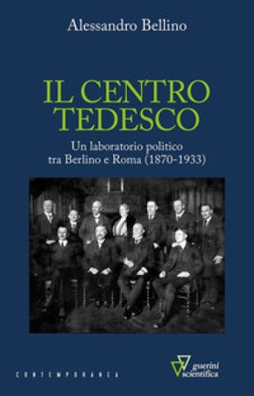 Il centro tedesco. Un laboratorio politico tra Berlino e Roma (1870-1933) Alessandro Bellino
