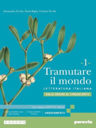 Tramutare il mondo. Con Scritto e orale. Per le Scuole superiori. Con e-book. Con espansione online. Vol. 1: Dalle origini al Cinquecento Alessandra 