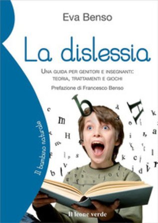 La dislessia. Una guida per genitori e insegnanti: teoria, trattamenti e giochi Eva Benso