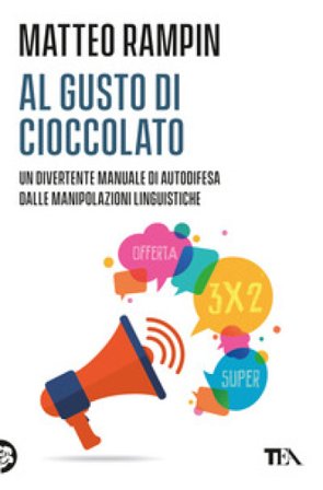 Al gusto di cioccolato. Come smascherare i trucchi della manipolazione linguistica Matteo Rampin