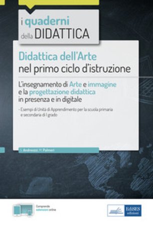 Didattica dell'arte nel primo ciclo d'istruzione. L'insegnamento di Arte e immagine e la progettazione didattica in presenza e in digitale. Con 