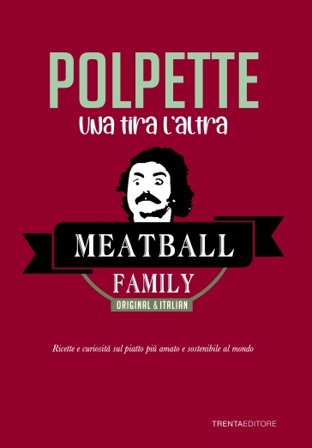Polpette, Una tira l'altra. Ricette e curiosità sul piatto più amato e sostenibile al mondo The Meatball Family
