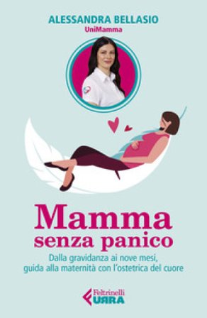 Mamma senza panico. Dalla gravidanza ai nove mesi, guida alla maternità con l'ostetrica del cuore Alessandra Bellasio