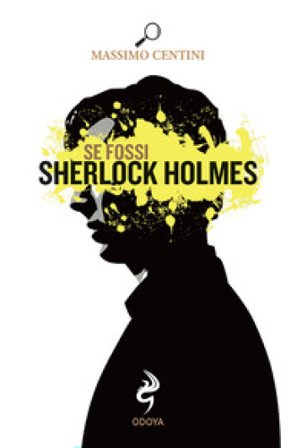 Se fossi Sherlock Holmes Massimo Centini