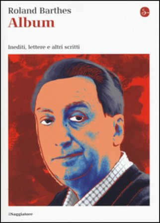 Album. Inediti, lettere e altri scritti Roland Barthes