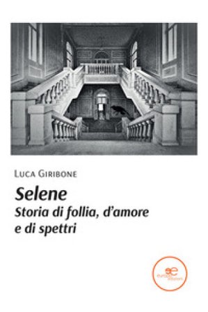 Selene. Storia di follia, d'amore e di spettri Luca Giribone