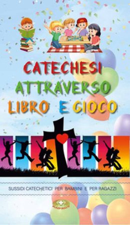Catechesi attraverso libro e gioco. Sussidi catechetici per bambini e ragazzi