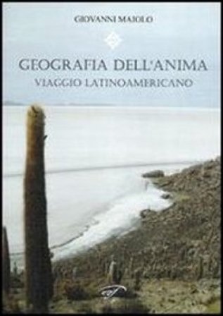 Geografia dell'anima. Viaggio latinoamericano Giovanni Maiolo