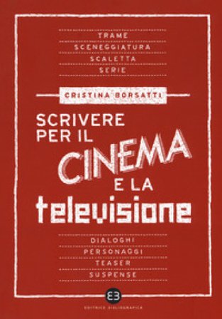 Scrivere per il cinema e la televisione Cristina Borsatti