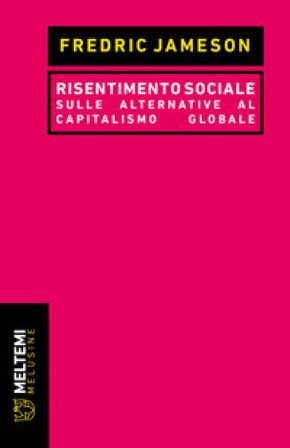 Risentimento sociale. Sulle alternative al capitalismo globale Fredric Jameson