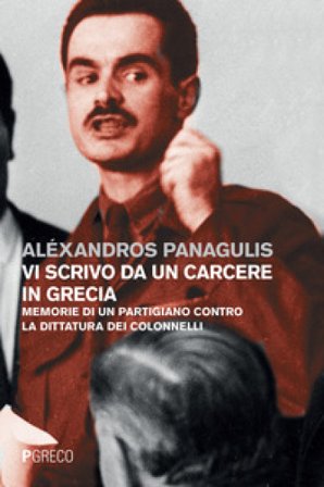 Vi scrivo da un carcere in Grecia. Memorie di un partigiano contro la dittatura dei Colonnelli. Testo greco a fronte Alexandros Panagulis