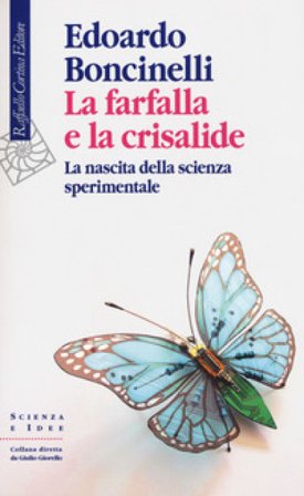 La farfalla e la crisalide. La nascita della scienza sperimentale Edoardo Boncinelli