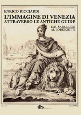 L'immagine di Venezia attraverso le antiche guide. Dal Sabellico al Lorenzetti Enrico Ricciardi