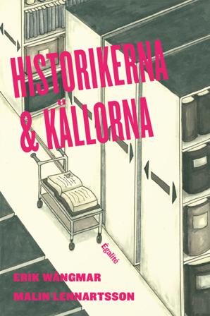 Historikerna och källorna : om användning av otryckt källmaterial i doktorsavhandlingar och examensarbeten i historia - Bok av Erik Wångmar & Malin Le