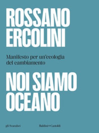 Noi siamo oceano. Manifesto per un'ecologia del cambiamento Rossano Ercolini