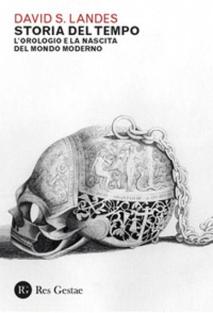 Storia del tempo. L'orologio e la nascita del mondo moderno David S. Landes