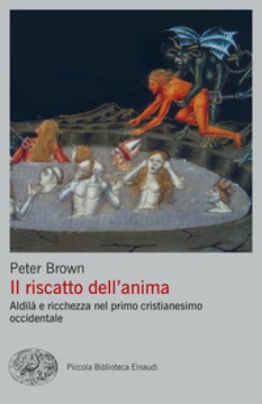 Il riscatto dell'anima. Aldilà e ricchezza nel primo cristianesimo occidentale Peter Brown