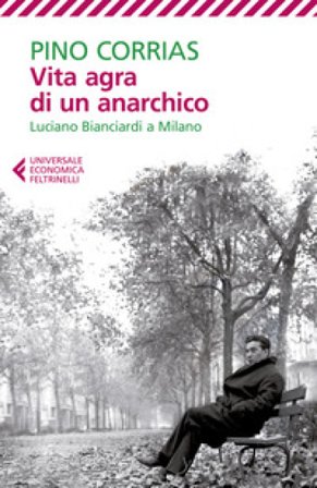 Vita agra di un anarchico. Luciano Bianciardi a Milano Pino Corrias