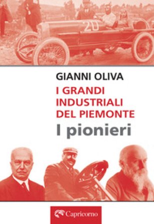 I grandi industriali del Piemonte. I pionieri Gianni Oliva