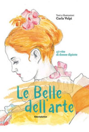 Le belle dell'arte. 40 vite di donne dipinte Carla Volpi
