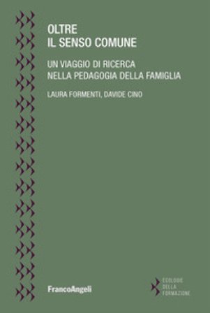 Oltre il senso comune. Un viaggio di ricerca nella pedagogia della famiglia Laura Formenti