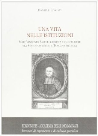 Una vita nelle istituzioni. Marc'Antonio Savelli giurista e cancelliere tra Stato Pontificio e Toscana medicea Daniele Edigati